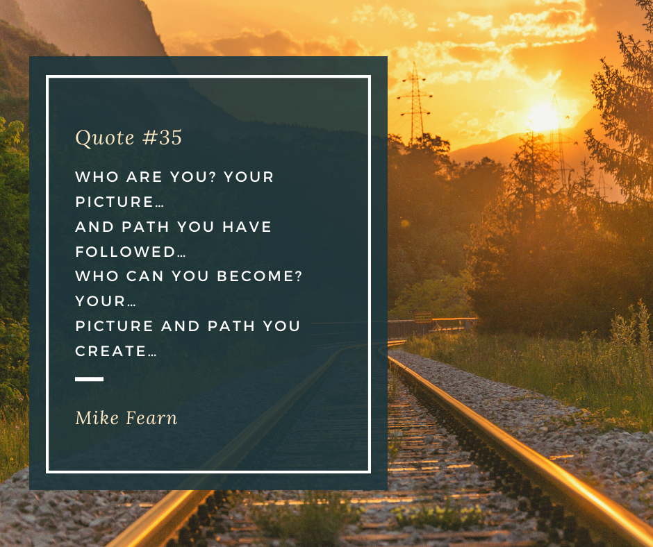 Who are you? Your picture... and path you have followed... Who can you become? Your... Picture and path you create.
